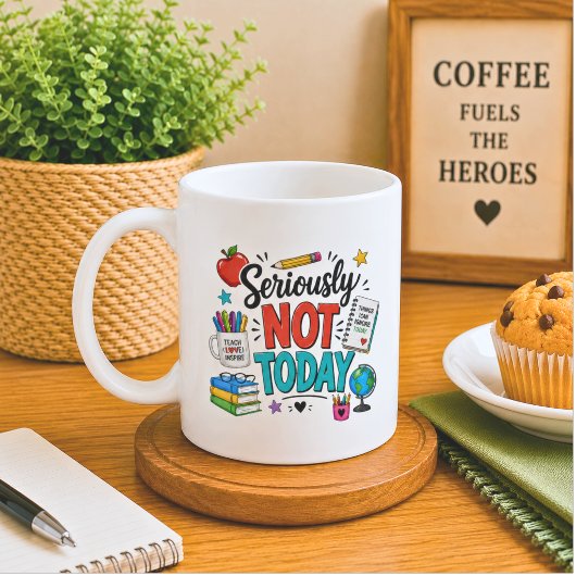 Mug Drôle Sérieusement Pas Aujourd'hui Enseignant