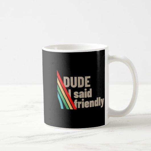 Mug Dude I Said Friendly  (Droite)