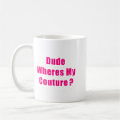 Mug Dude Where's My Couture Sarcastic Funny Saying Shi (Gauche)