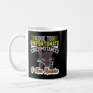 Mug Due to unfortunate Circumstances, I am awake coffe