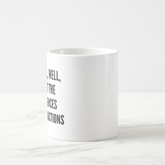 Mug Eh bien, si ce n'est pas les conséquences de (Centre)