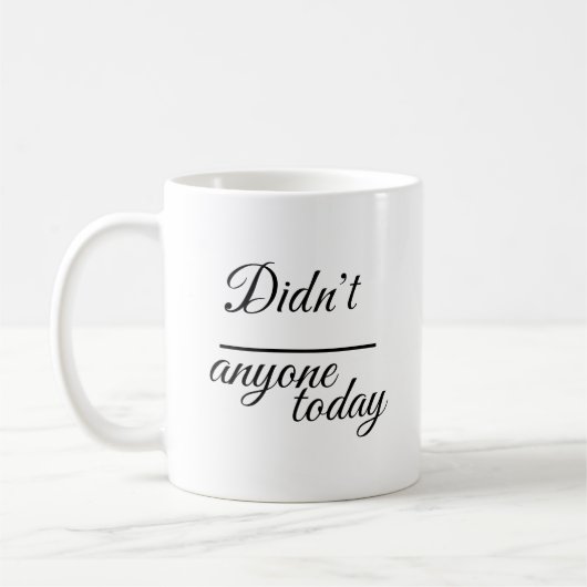 Mug Elegant "Didn’t anyone today" | Script Typography  (Gauche)