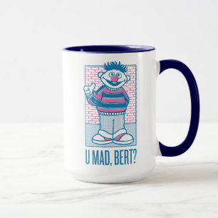 Mug Ernie   U Mad, Bert ?