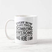 Mug Every Now And Then Someone Awesome Comes Along And (Gauche)