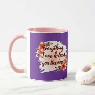 Mug Everything I Am – Mother Love Quote Design