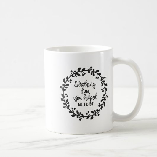 Mug Everything I Am You Helped Me To Be Quote Motivati (Droite)