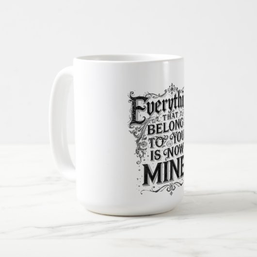 Mug Everything That Belongs To You Is Now Mine (Devant gauche)