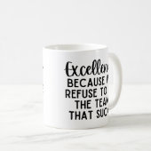 Mug Excellence Because We Refuse To Be The Team (Devant droit)