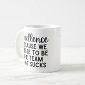 Mug Excellence Because We Refuse To Be The Team (Devant gauche)