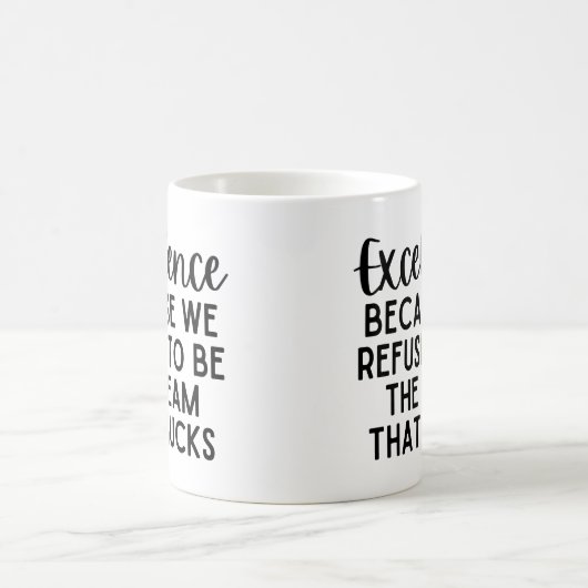 Mug Excellence Because We Refuse To Be The Team (Centre)