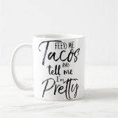 Mug Feed Me Tacos And Tell Me I'M Pretty Funny (Gauche)