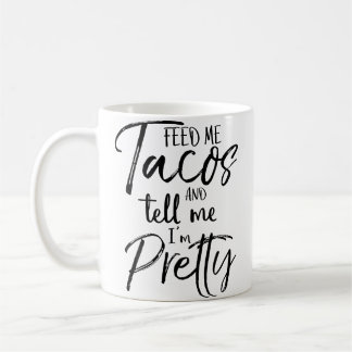 Mug Feed Me Tacos And Tell Me I'M Pretty Funny