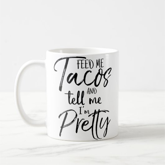 Mug Feed Me Tacos And Tell Me I'M Pretty Funny (Gauche)