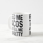 Mug Feed Me Tacos And Tell Me I'M Pretty Funny (Devant gauche)