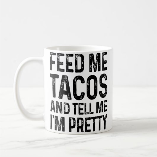 Mug Feed Me Tacos And Tell Me I'M Pretty Funny (Gauche)