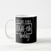 Mug Feeling Kina Idgaf-ioday, Funny Sarcastic Quotes (Gauche)