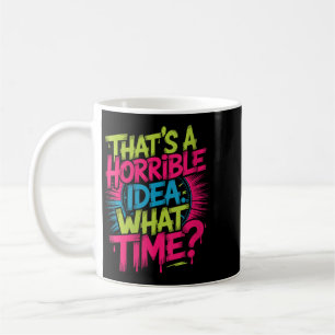 Mug Femmes C'est Une Horrible Idée Quelle Heure Humour