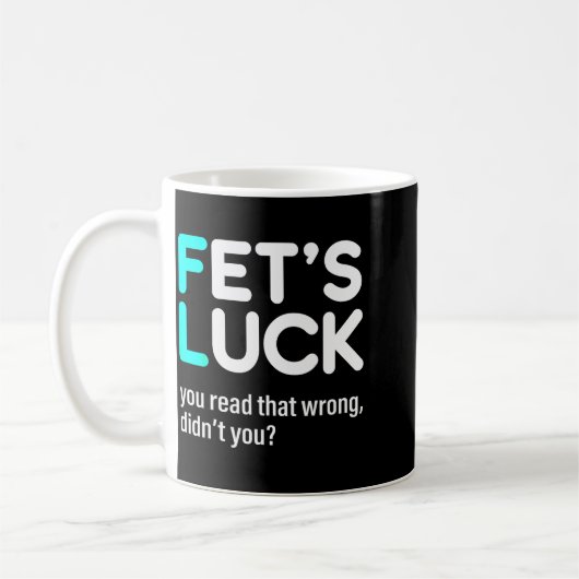 Mug Fet's Luck You Read That Wrong Didn't You (Gauche)