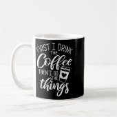 Mug First I Drink The Coffee Then I Do The Things  (Gauche)