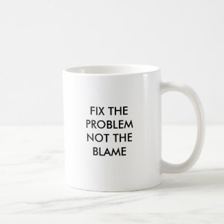 MUG FIXEZ LE PROBLÈME PAS LE BLÂME