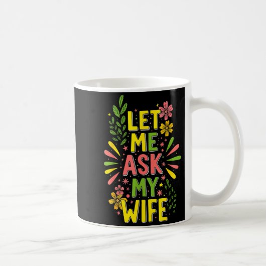 Mug Flower Let Me Ask My Wife She Said (Droite)