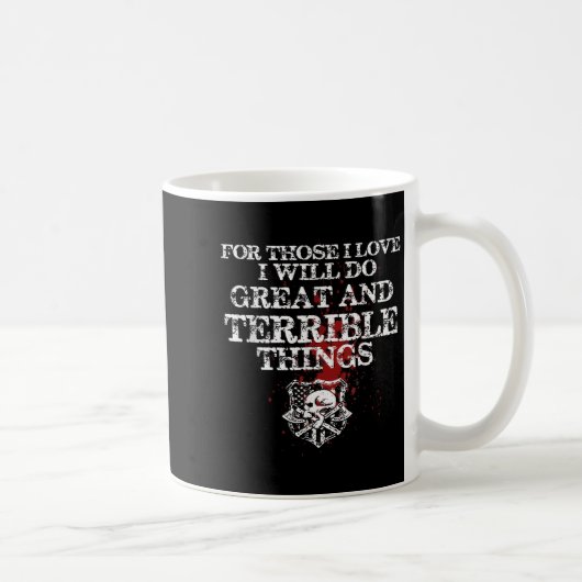 Mug For Those I Love I Will Do Great And Terrible Thin (Droite)