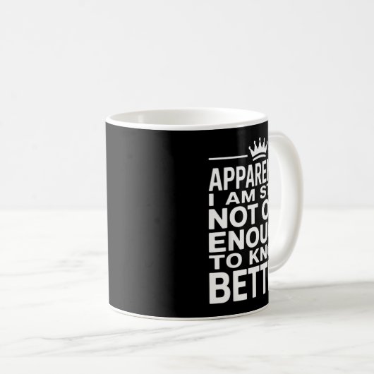 Mug Funny Apparently I Am Still Not Old Enough To Know (Devant droit)