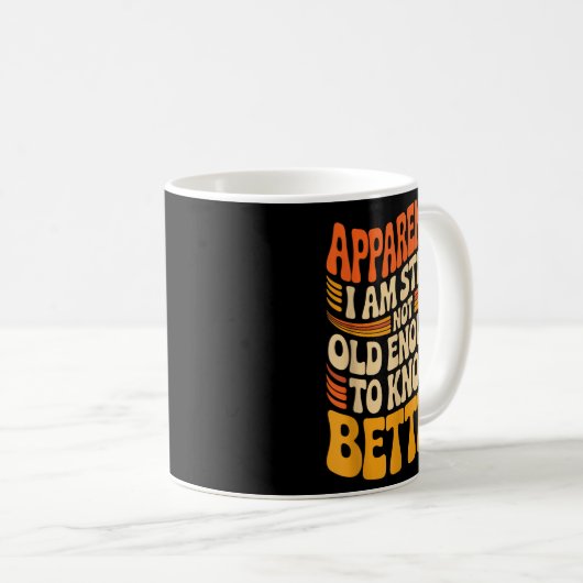 Mug Funny Apparently I Am Still Not Old Enough To Know (Devant droit)