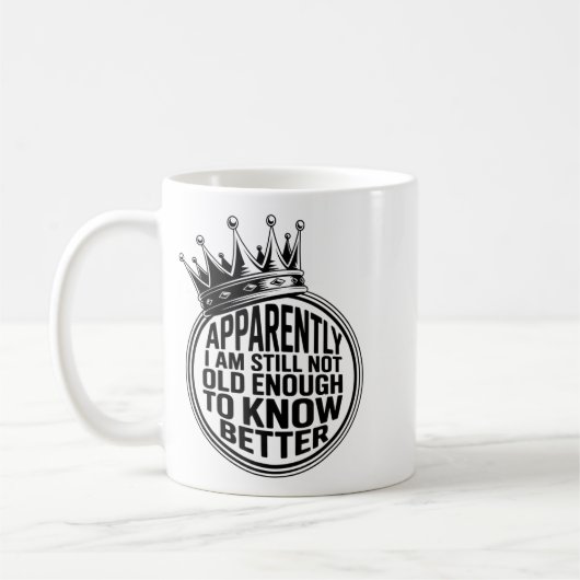 Mug Funny Apparently I Am Still Not Old Enough To Know (Gauche)