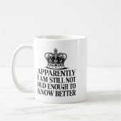 Mug Funny Apparently I Am Still Not Old Enough To Know (Gauche)