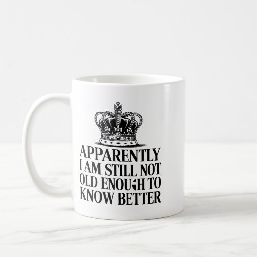 Mug Funny Apparently I Am Still Not Old Enough To Know (Gauche)