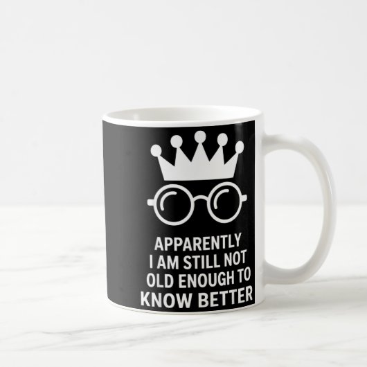 Mug Funny Apparently I Am Still Not Old Enough To Know (Droite)