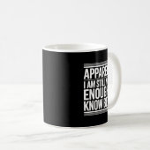 Mug Funny Apparently I Am Still Not Old Enough To Know (Devant droit)