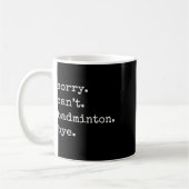 Mug Funny Badminton Player Sorry Cant Badminton Bye  (Gauche)