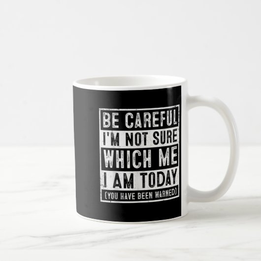 Mug Funny Be Careful I'm Not Sure Which Me Today Humor (Droite)