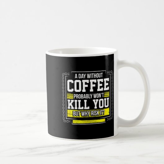 Mug Funny Coffee Gift - Day Without Coffee Won't Kill (Droite)