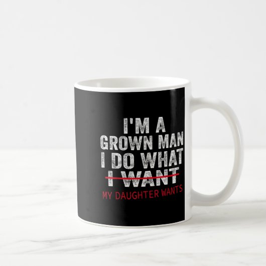 Mug Funny Dad Father I'm A Grown Man I Do What My Daug (Droite)