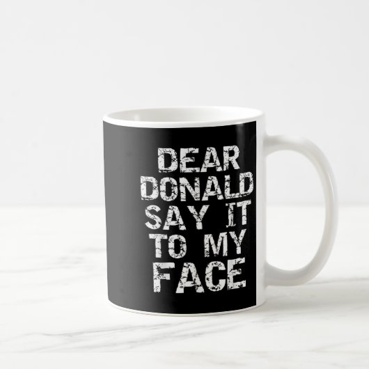 Mug Funny Dear Donald Say It To My Face Election Quote (Droite)