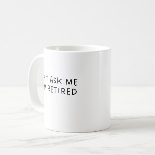 Mug Funny Don't Ask Me I Am Retirement Gift (Devant gauche)
