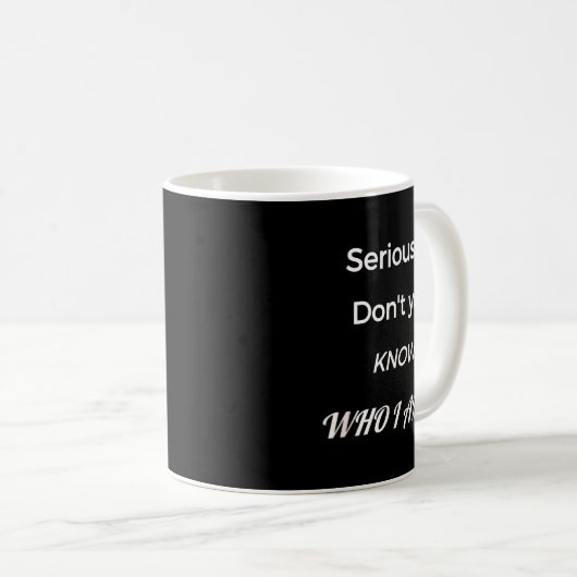 Mug Funny Don't You Know Who I Am_ Statement Gift  (Devant droit)