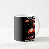 Mug Funny Flamant rose Arrêtez De Demander Pourquoi Je (Devant droit)