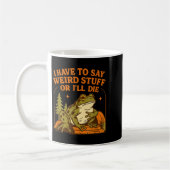 Mug Funny Frog Humor Quote I Have To Say Weird Stuff O (Gauche)