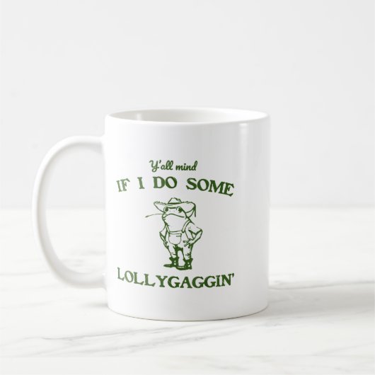 Mug Funny Frog Quote Y'all Mind If I Do Some Lollygagg (Gauche)