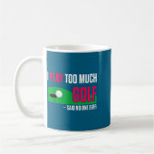 Mug Funny Golf I Play Too Much Golf Said Ever Quote  (Gauche)