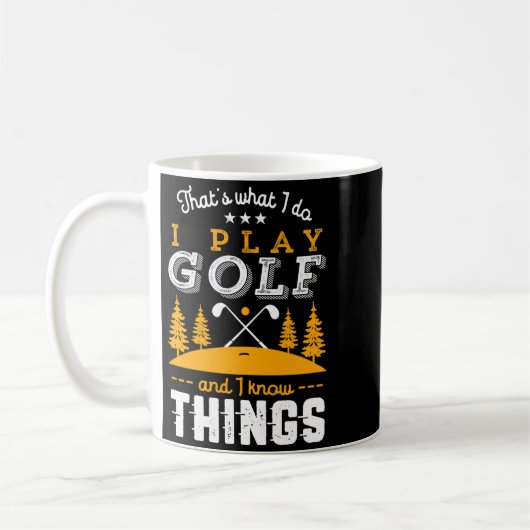 Mug Funny Golfing Quote I Play Golf And I Know Things  (Gauche)