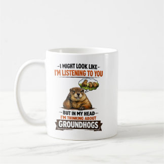 Mug Funny Groundhog – “I Might Look Like I’m Listening