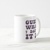 Mug Funny Humour Cite Des Cadeaux Devinez Quel Jour C' (Devant droit)