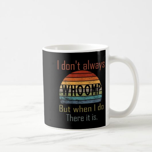 Mug Funny I Don't Always Whoomp But When I Do There It (Droite)