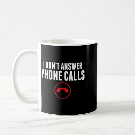 Mug Funny I Don't Answer Phone Calls Sarcasm Humor Tee (Gauche)