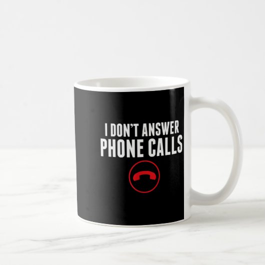Mug Funny I Don't Answer Phone Calls Sarcasm Humor Tee (Droite)